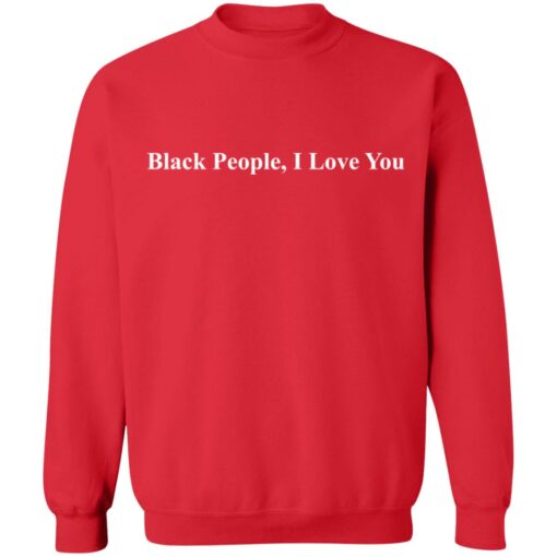 Black people I love you shirt $19.95