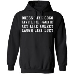 Dress like Coco live like Jackie act like Audrey laugh like Lucy sweatshirt $19.95 redirect01072022220128 2