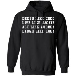 Dress like Coco live like Jackie act like Audrey laugh like Lucy sweatshirt $19.95