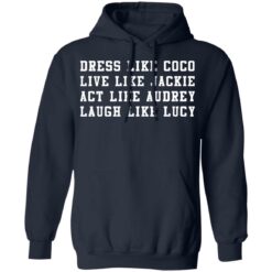 Dress like Coco live like Jackie act like Audrey laugh like Lucy sweatshirt $19.95 redirect01072022220128 3