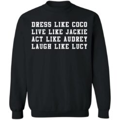 Dress like Coco live like Jackie act like Audrey laugh like Lucy sweatshirt
