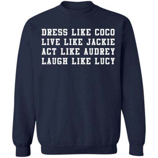 Dress like Coco live like Jackie act like Audrey laugh like Lucy sweatshirt $19.95 redirect01072022220128 5