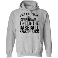 I act like i'm ok but deep down i need the baseball season back shirt $19.95 redirect01102022000143 2