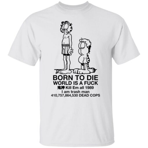 Garfield born to die world is a f*ck kill em all 1989 shirt $19.95