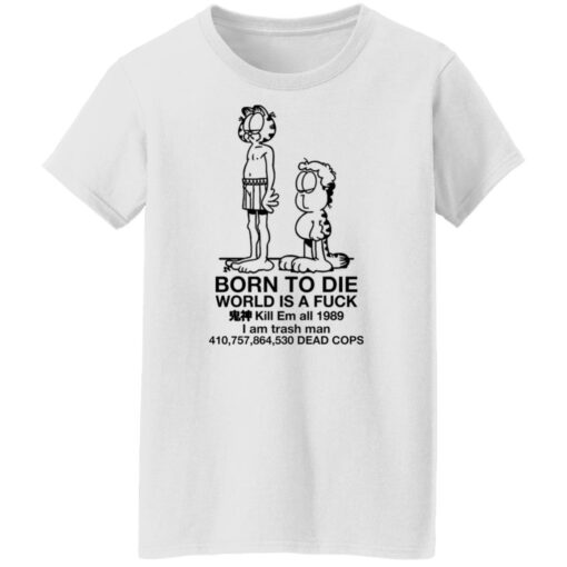 Garfield born to die world is a f*ck kill em all 1989 shirt $19.95