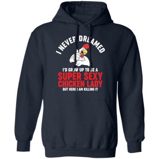I never dreamed i’d grow up to be a super sexy chicken lady shirt $19.95 redirect01102022020156 2
