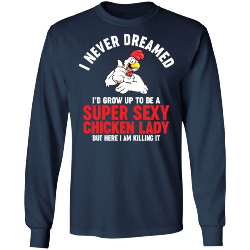 I never dreamed i’d grow up to be a super sexy chicken lady shirt $19.95 redirect01102022020156