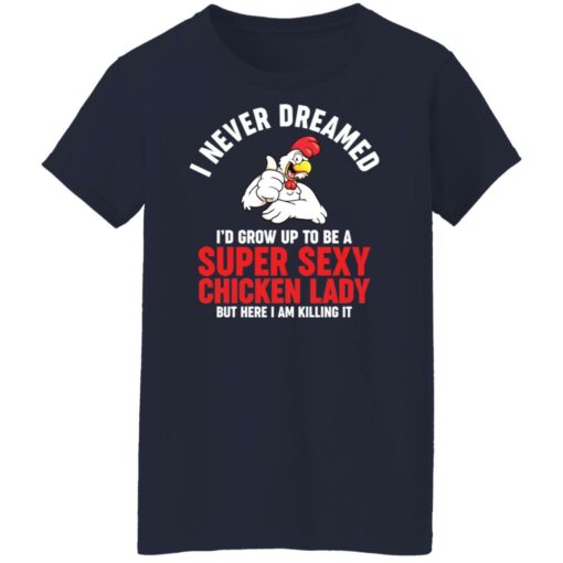 I never dreamed i’d grow up to be a super sexy chicken lady shirt $19.95 redirect01102022020156 8