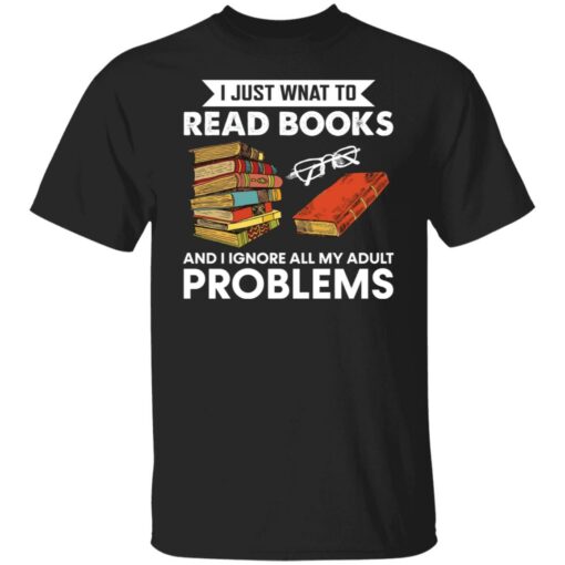 I just want to read book and ignore all my adult problems shirt $19.95