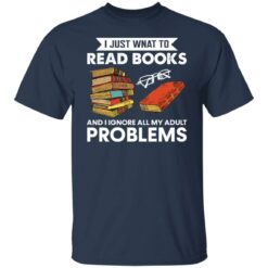 I just want to read book and ignore all my adult problems shirt $19.95