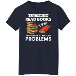 I just want to read book and ignore all my adult problems shirt $19.95