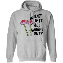 Flower what if it all works out shirt $19.95