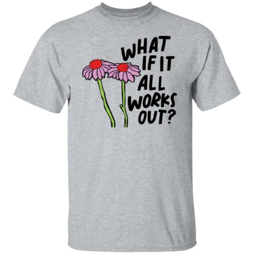 Flower what if it all works out shirt $19.95 redirect01112022040131 6