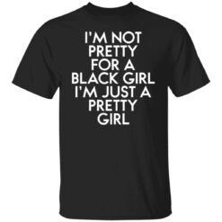 I’m not pretty for a black girl i'm just a pretty girl shirt $19.95 redirect01112022040157