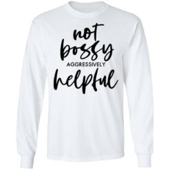 Not bossy aggressively helpful shirt $19.95