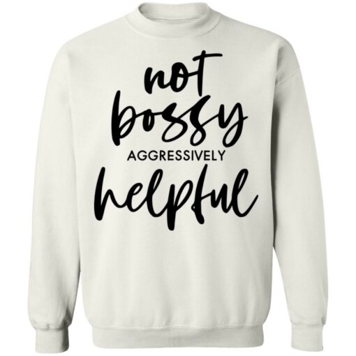 Not bossy aggressively helpful shirt $19.95