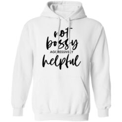 Not bossy aggressively helpful shirt $19.95