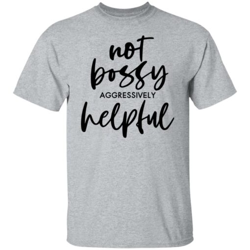 Not bossy aggressively helpful shirt $19.95