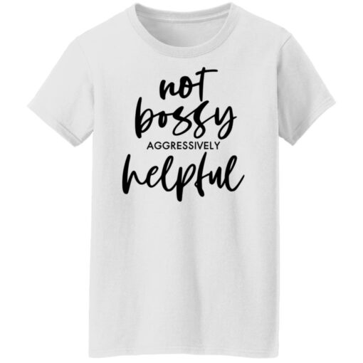 Not bossy aggressively helpful shirt $19.95