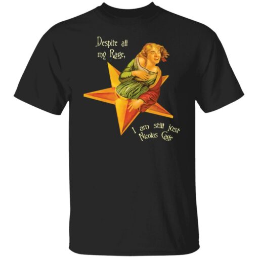 Despite all my rage i am still just Nicolas Cage shirt $19.95