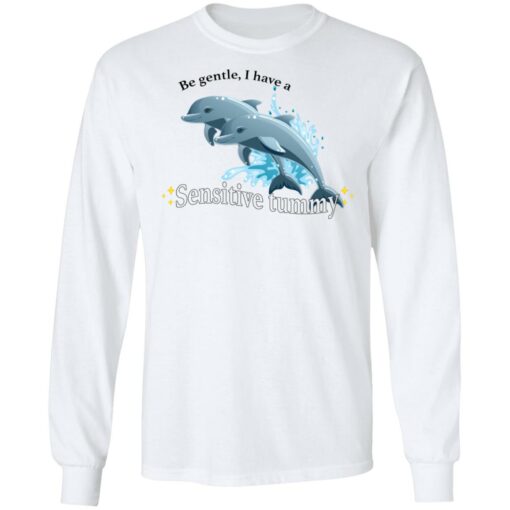 Dolphin be gentle i have a sensitive tummy shirt $19.95