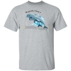 Dolphin be gentle i have a sensitive tummy shirt $19.95