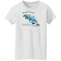 Dolphin be gentle i have a sensitive tummy shirt $19.95