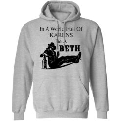 In a world full of Karens be a Beth shirt $19.95