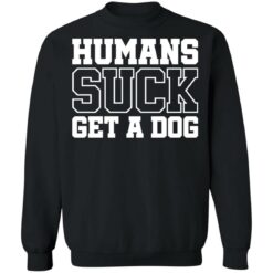 Humans suck get a dog shirt $19.95