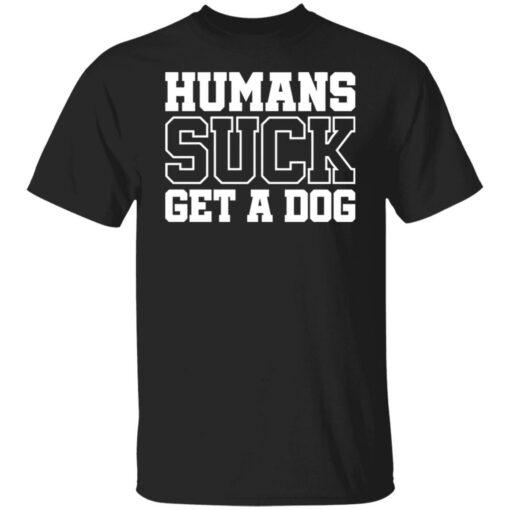 Humans suck get a dog shirt $19.95 redirect01122022210122 6