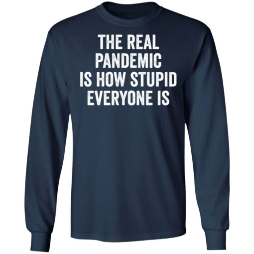 The real pandemic is how stupid everyone is shirt $19.95