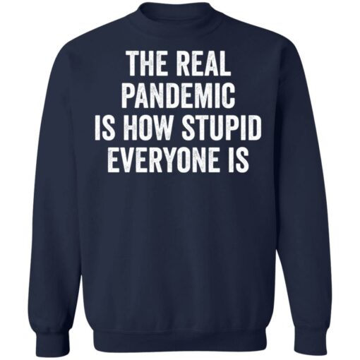 The real pandemic is how stupid everyone is shirt $19.95