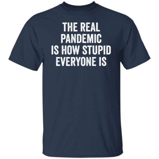 The real pandemic is how stupid everyone is shirt $19.95