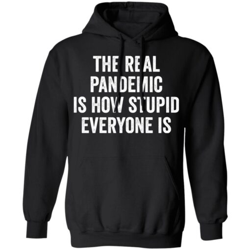 The real pandemic is how stupid everyone is shirt $19.95 redirect01122022210145