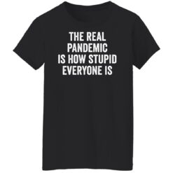 The real pandemic is how stupid everyone is shirt $19.95 redirect01122022210145 6