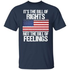 It’s the bill of rights not the bill of feelings shirt $19.95