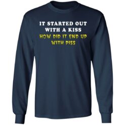 It started out with a kiss how did it end up with piss shirt $19.95