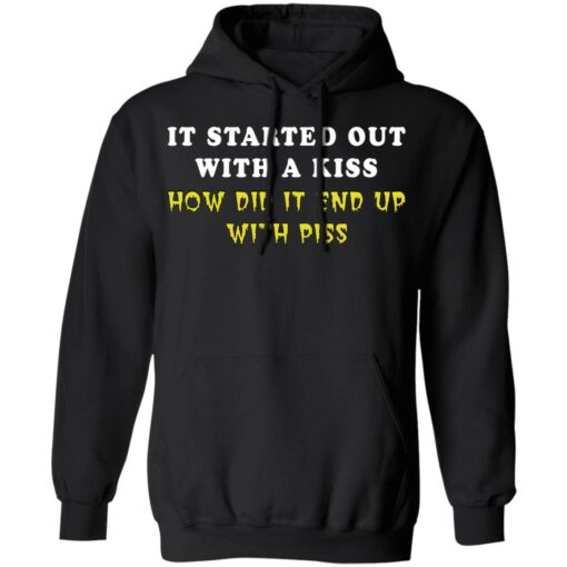 It started out with a kiss how did it end up with piss shirt $19.95