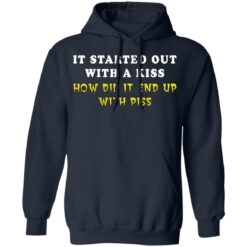 It started out with a kiss how did it end up with piss shirt $19.95 redirect01122022230116 3