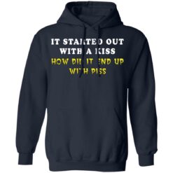 It started out with a kiss how did it end up with piss shirt $19.95