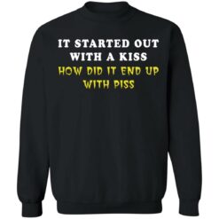 It started out with a kiss how did it end up with piss shirt $19.95