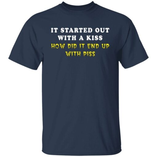 It started out with a kiss how did it end up with piss shirt $19.95