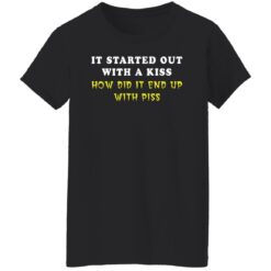 It started out with a kiss how did it end up with piss shirt $19.95