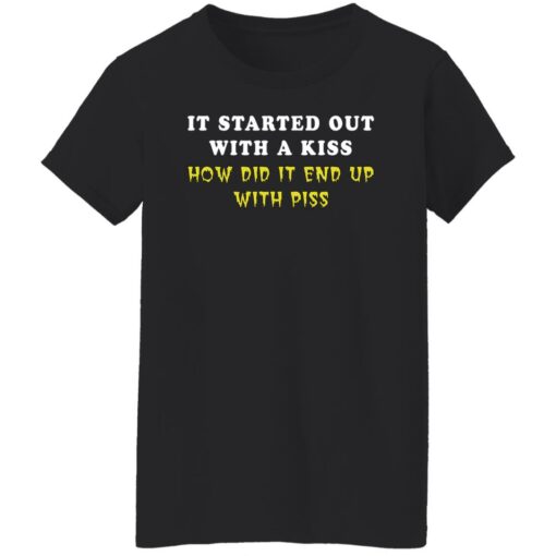 It started out with a kiss how did it end up with piss shirt $19.95 redirect01122022230116 8