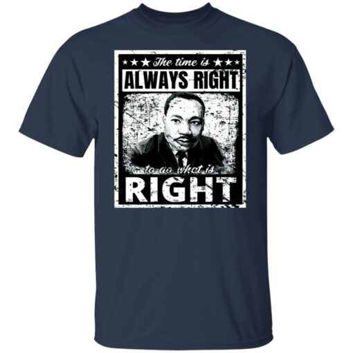 Martin Luther King Jr. the time is always right shirt $19.95