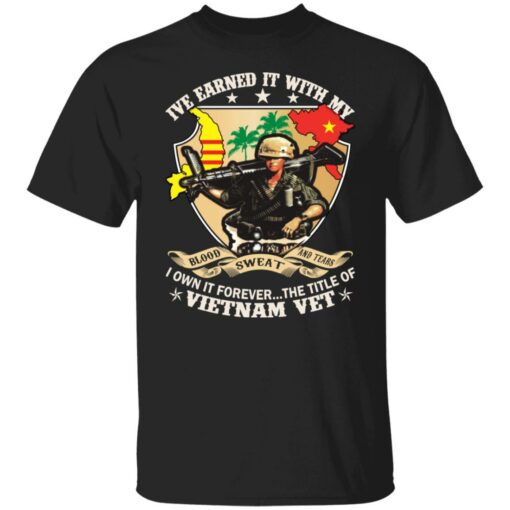 Ive earned it with my i own it forever the title of VietNam vet shirt $19.95