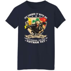 Ive earned it with my i own it forever the title of VietNam vet shirt $19.95