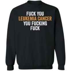 F*ck you leukemia cancer you f*cking f*ck shirt $19.95