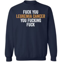 F*ck you leukemia cancer you f*cking f*ck shirt $19.95