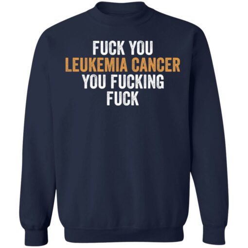 F*ck you leukemia cancer you f*cking f*ck shirt $19.95 redirect01132022220114 3